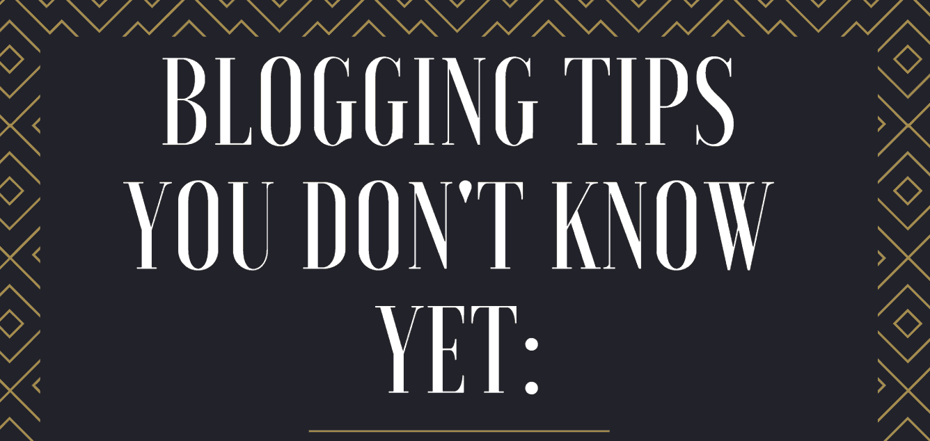 Blogging Tips You Don’t Know Yet