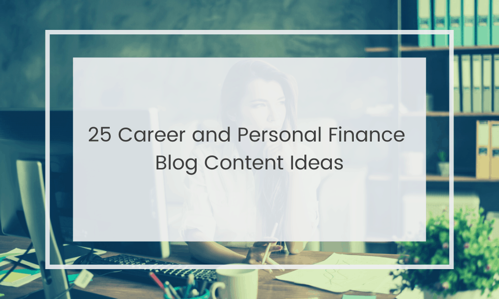 Career and Personal Finance Blog Content Ideas