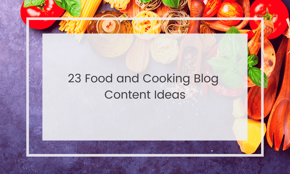 Food and Cooking Blog Post Ideas