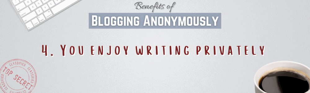 You enjoy writing privately